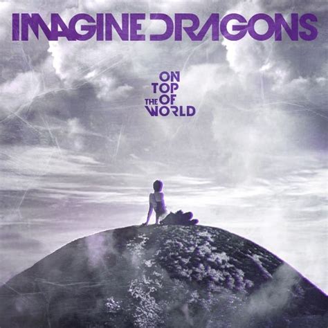 on top of the world traduzione|On top of the world – Imagine Dragons • Traduzione e testo.